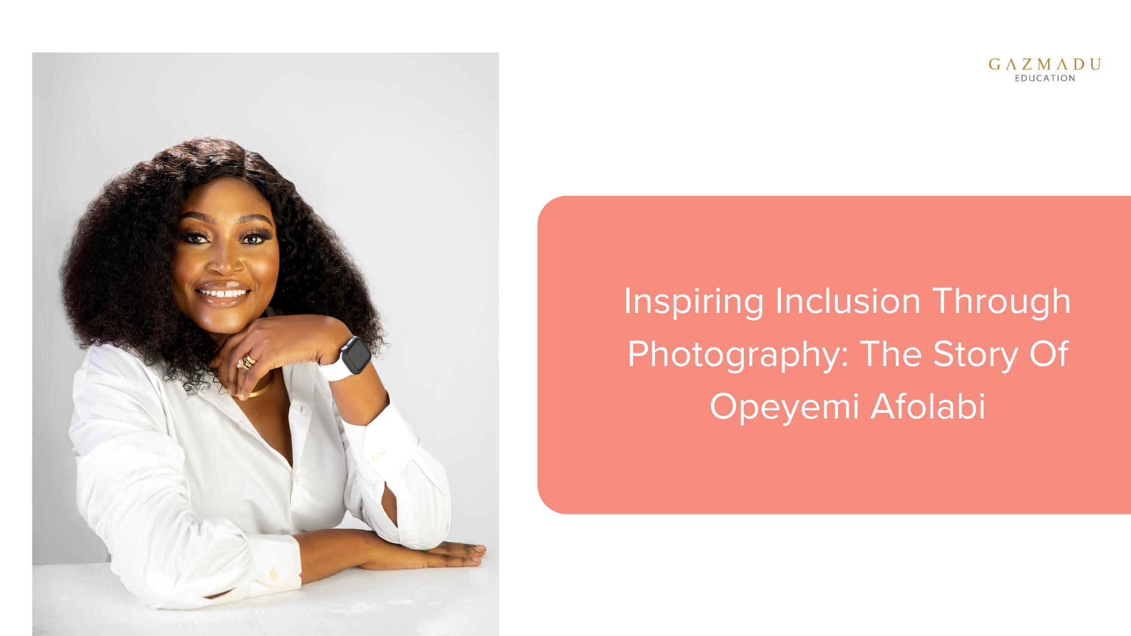 Inspiring Inclusion Through Photography: The Story Of Opeyemi Afolabi